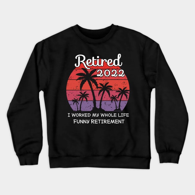 retired 2022 I worked my whole life funny retirement Crewneck Sweatshirt by teenices